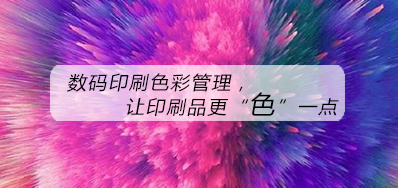 数码印刷色彩管理，让印刷品更“色”一点